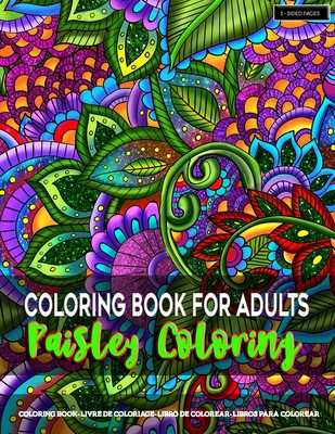 Coloring Book for Adults - Paisley Coloring: Paisley Coloring Pages for Grown-Ups Featuring Amazing Paisley Patterns Flowers Designs for Stress Relief