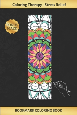Bookmark Coloring Book: Art Therapy for Adults Stress Relieving Mandala Design Create and Crop Your Own Bookmarks Reduce Anxiety Bonus Maze Creative B