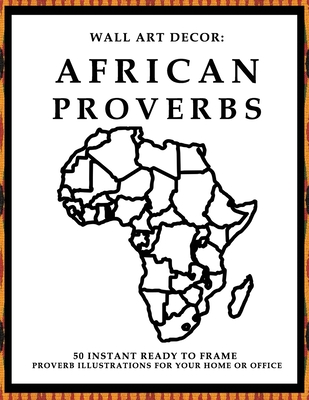 Wall Art Decor: African Proverbs: 50 Instant Ready to Frame Black & White African Proverbs Illustration Art Prints for Your Home & Off