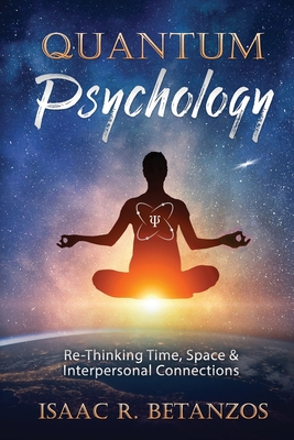 Quantum Psychology: Re-Thinking Time, Space & Interpersonal Connections
