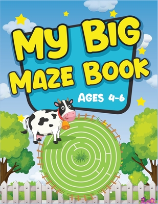My Big Maze Book Ages 4-6: Best activity maze books for kids. A perfect brain game mazes for kids. Awesome activity mazes for your kids to train