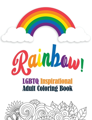 Rainbow! - LGBTQ Inspirational Adult Coloring Book: Coloring Pages for Relaxation, Adult Coloring Book with Fun Inspirational Quotes, Creative Art Act