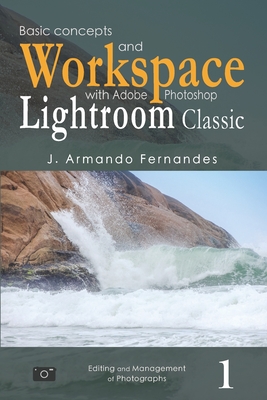 Basic Concepts and Workspace: with Adobe Photoshop Lightroom Classic Software