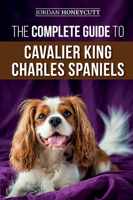 The Complete Guide to Cavalier King Charles Spaniels