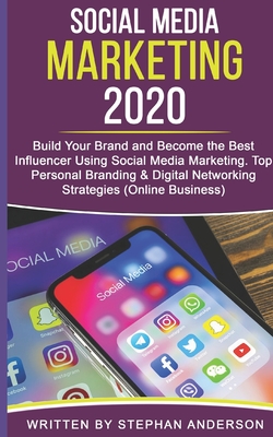 Social Media Marketing 2020: Build Your Brand and Become the Best Influencer Using Social Media Marketing. Top Personal Branding & Digital Networki