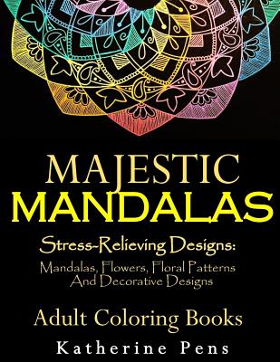 Majestic Mandalas: Stress-Relieving Designs: Mandalas, Flowers, Floral Patterns, Decorative Designs, Paisley Patterns (An Adult Coloring