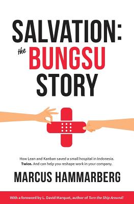 Salvation: The Bungsu Story: How Lean and Kanban Saved a Small Hospital in Indonesia. Twice. and Can Help You Reshape Work in Your Company.
