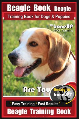 Beagle Book, Beagle Training Book for Dogs & Puppies By BoneUP DOG Training: Are You Ready to Bone up? Easy Training * Fast Results Beagle Training Bo