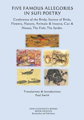 Five Famous Allegories in Sufi Poetry: Conference of the Birds; Secrets of Birds, Flowers, Nature, Animals & Insects; Cat & Mouse; The Fish; The Spide