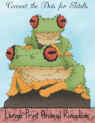 Connect the Dots for Adults: Large Print Animal Kingdom: Challenging Dot to Dot Puzzle Book for Adults