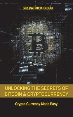 Unlocking The Secrets Of Bitcoin And Cryptocurrency: Crypto Currency Made Easy
