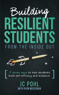 Building Resilient Students from the Inside Out: 5 Proven Ways to Help Students Build Self-Efficacy and Resilience