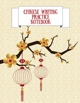 Chinese Writing Practice Notebook: Practice Writing Chinese Characters! Tian Zi Ge Paper Workbook │Learn How to Write Chinese Calligraphy Pinyin