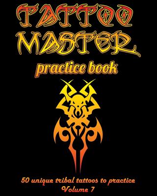 Tattoo Master Practice Book - 50 Unique Tribal Tattoos to Practice: 8 X 10(20.32 X 25.4 CM) Size Page with 3 Dots Per Inch to Practice with Real Hand-