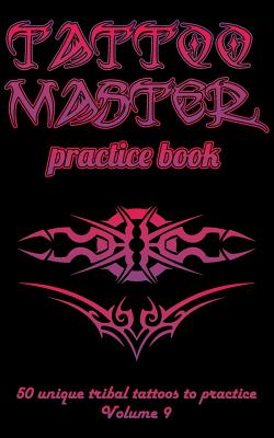 Tattoo Master Practice Book - 50 Unique Tribal Tattoos to Practice: 5 X 8(12.7 X 20.32 CM) Size Pages with 3 Dots Per Inch to Practice with Real Hand-