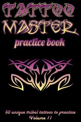 Tattoo Master Practice Book - 50 Unique Tribal Tattoos to Practice: 6 X 9(15.24 X 22.86 CM) Size Cream Pages with 3 Dots Per Inch to Practice with Rea