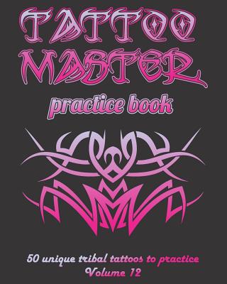 Tattoo Master practice book - 50 unique tribal tattoos to practice: 8" x 10"(20.32 x 25.4 cm) size pages with 3 dots per inch to practice with real ha