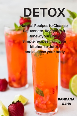 Detox: Natural Recipes to Cleanse, Rejuvenate, Recharge & Renew your Body: Simple recipes from your kitchen to detox and cleanse your body