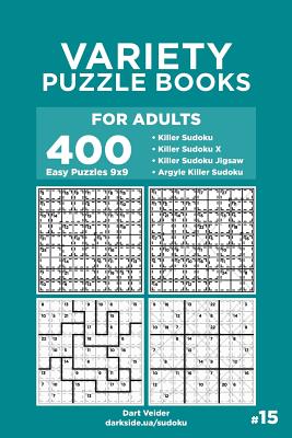 Variety Puzzle Books for Adults - 400 Easy Puzzles 9x9: Killer Sudoku, Killer Sudoku X, Killer Sudoku Jigsaw, Argyle Killer Sudoku (Volume 15)