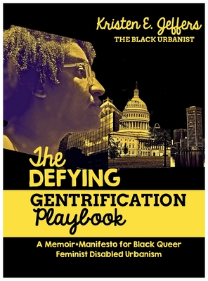 The Defying Gentrification Playbook: A Memoir+Manifesto for Black Queer Feminist Urbanism