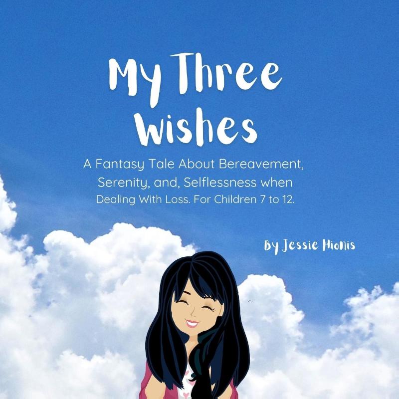 My Three Wishes, A Fantasy Tale About Bereavement, Serenity, and Selflessness when Dealing with Loss. For Children 7 to 12.