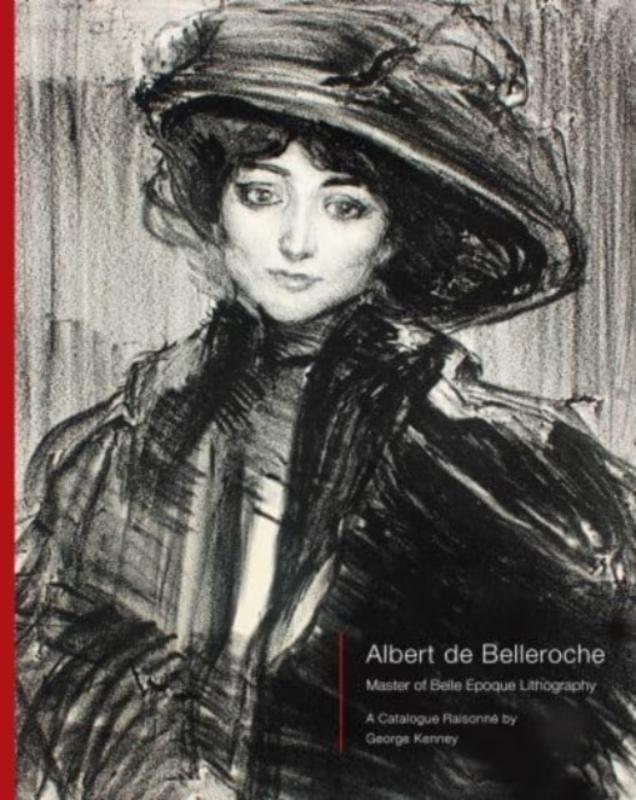 Albert de Belleroche - Master of Belle Epoque Lithography, A Catalogue Raisonne