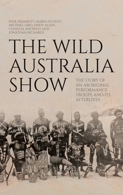 The Wild Australia Show: The Story of an Aboriginal Performance Troupe and its Afterlives