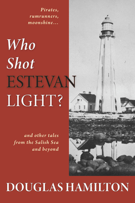 Who Shot Estevan Light?: And Other Tales from the Salish Sea and Beyond