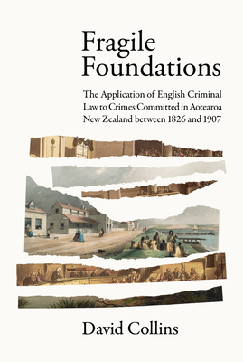 Fragile Foundations: The Application of Criminal Law to Crimes Committed in New Zealand Between 1826 and 1907
