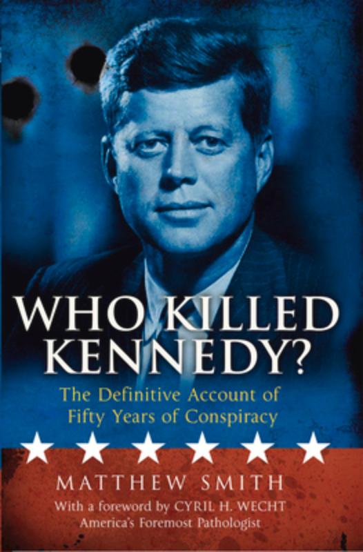 Who Killed Kennedy?: The Definitive Account of Fifty Years of Conspiracy