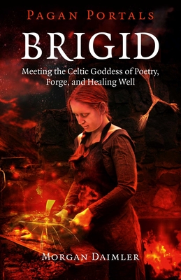 Pagan Portals – Brigid – Meeting the Celtic Goddess of Poetry, Forge, and Healing Well