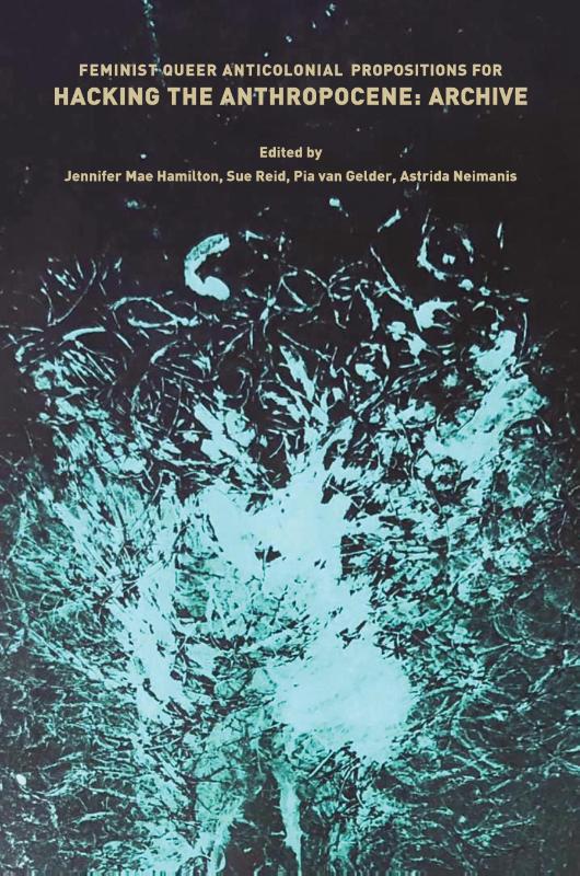 Feminist, Queer, Anticolonial Propositions for Hacking the Anthropocene