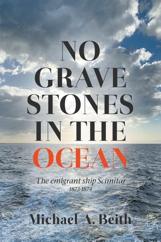No Gravestones in the Ocean: The emigrant ship Scimitar 1873-1874