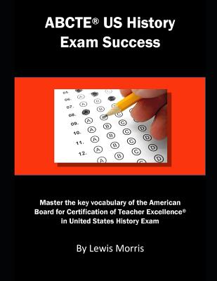 Abcte Us History Exam Success: Master the Key Vocabulary of the American Board for Certification of Teacher Excellence in United States History Exam