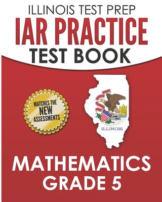 ILLINOIS TEST PREP IAR Practice Test Book Mathematics Grade 5: Preparation for the Illinois Assessment of Readiness Mathematics Tests
