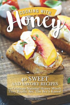 Cooking with Honey: 40 Sweet and Savory Recipes to Celebrate National Honey Month - They Really Are, the Bee's Knees!