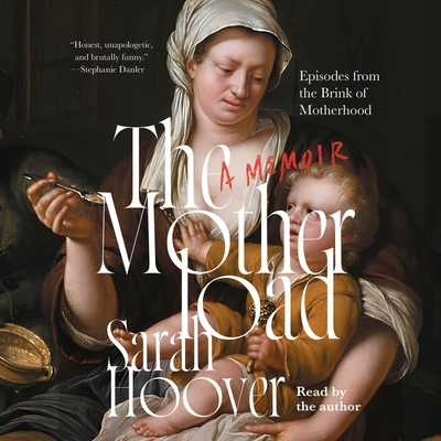 The Motherload: Episodes from the Brink of Motherhood: A Memoir