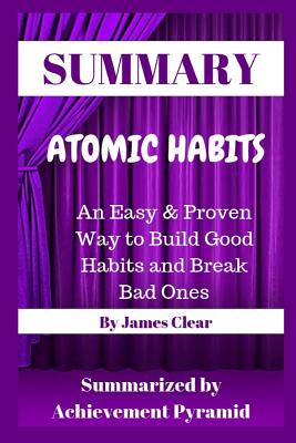 Summary: Atomic Habits: An Easy & Proven Way to Build Good Habits and Break Bad Ones By James Clear