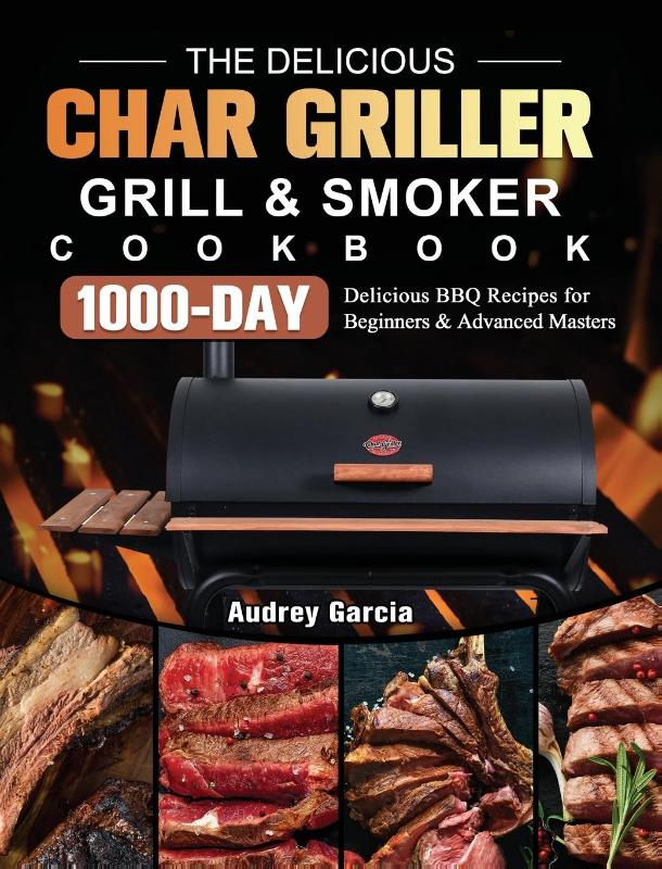The Delicious Char Griller Grill & Smoker Cookbook