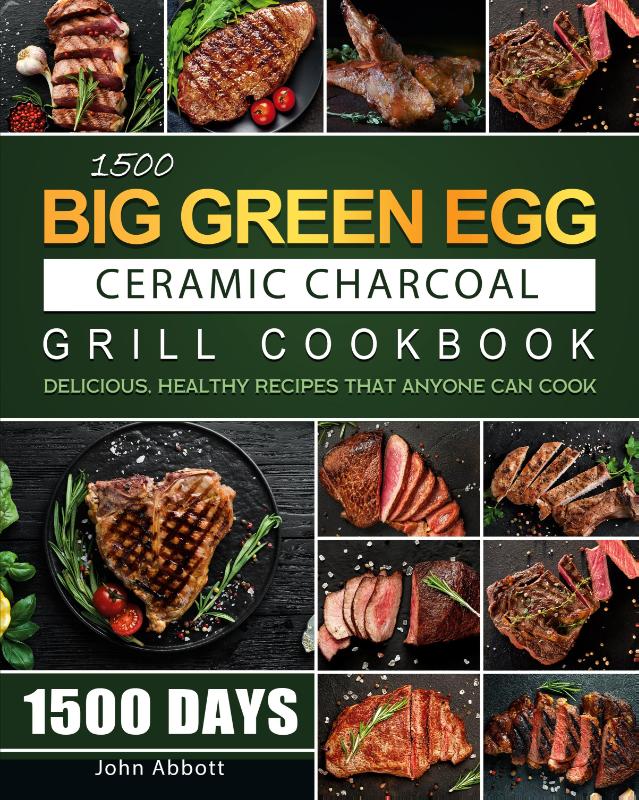 1500 Big Green Egg Ceramic Charcoal Grill Cookbook