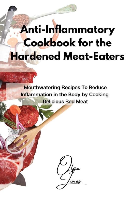 Anti-Inflammatory Cookbook for the Hardened Meat-Eaters