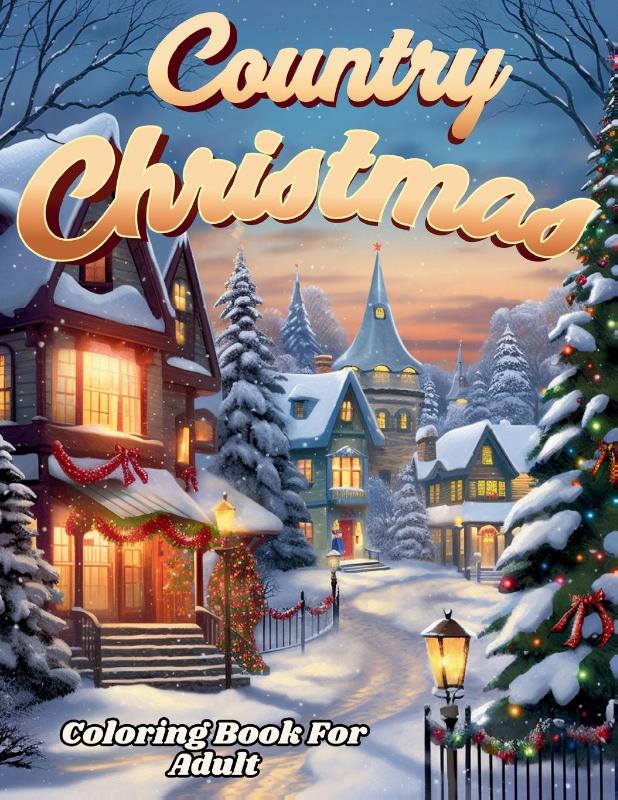 Country Christmas Coloring Book For Adult And Seniors-- Relax and Unwind with Country Christmas Delights