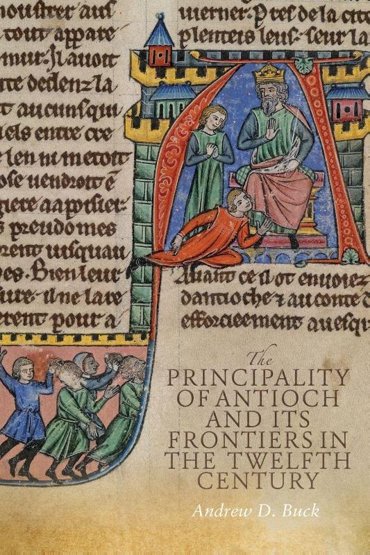 The Principality of Antioch and its Frontiers in the Twelfth Century