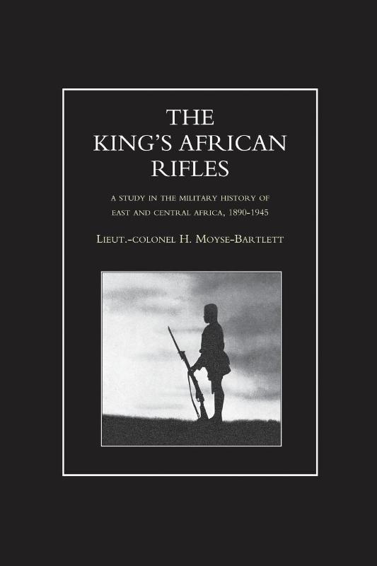 KING'S AFRICAN RIFLES. A Study in the Military History of East and Central Africa, 1890-1945 Volume One