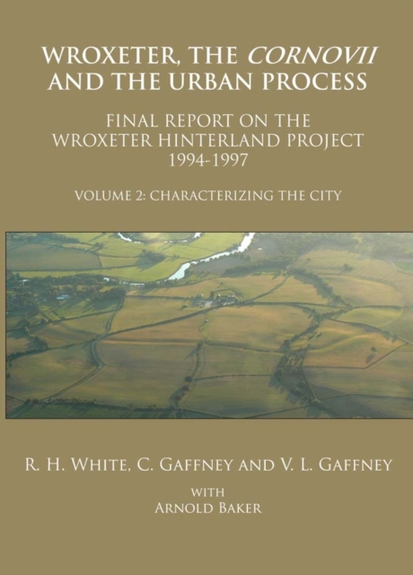 Wroxeter, the Cornovii and the Urban Process. Volume 2: Characterizing the City. Final Report of the Wroxeter Hinterland Project, 1994-1997