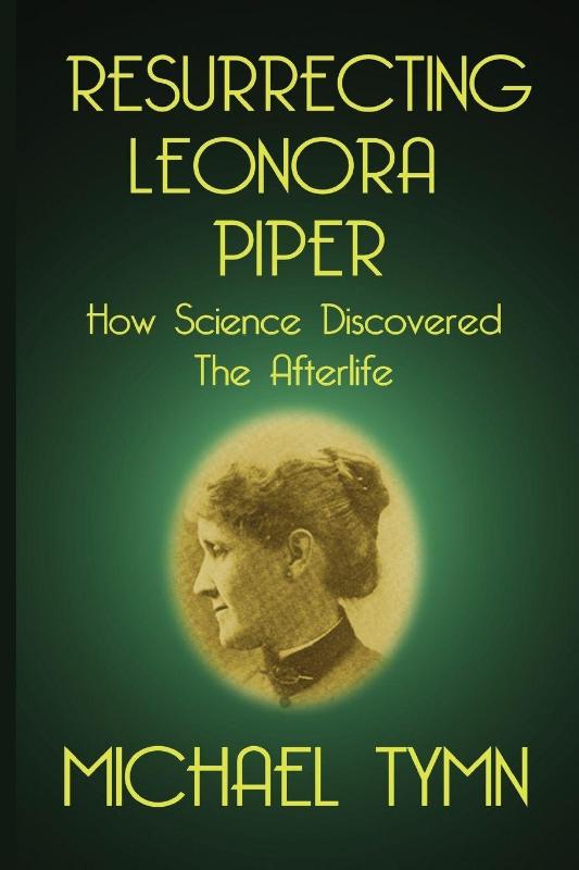 Resurrecting Leonora Piper: How Science Discovered the Afterlife
