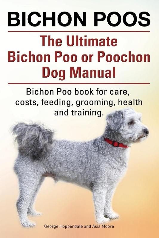 Bichon Poos. The Ultimate Bichon Poo or Poochon Dog Manual. Bichon Poo book for care,