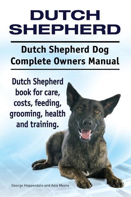 Moore, A: Dutch Shepherd. Dutch Shepherd Dog Complete Owners