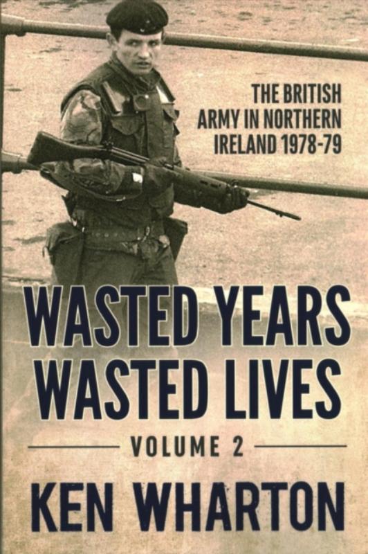 Wasted Years, Wasted Lives: The British Army in Northern Ireland