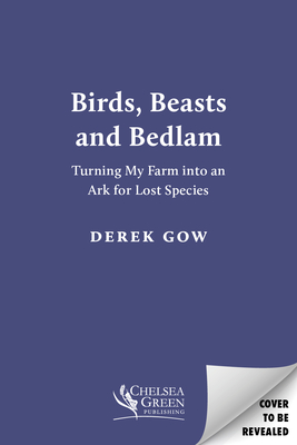 Birds, Beasts and Bedlam: Turning My Farm Into an Ark for Lost Species